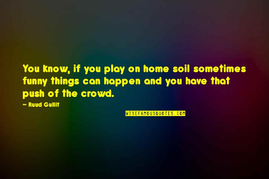 Push Play Quotes By Ruud Gullit: You know, if you play on home soil