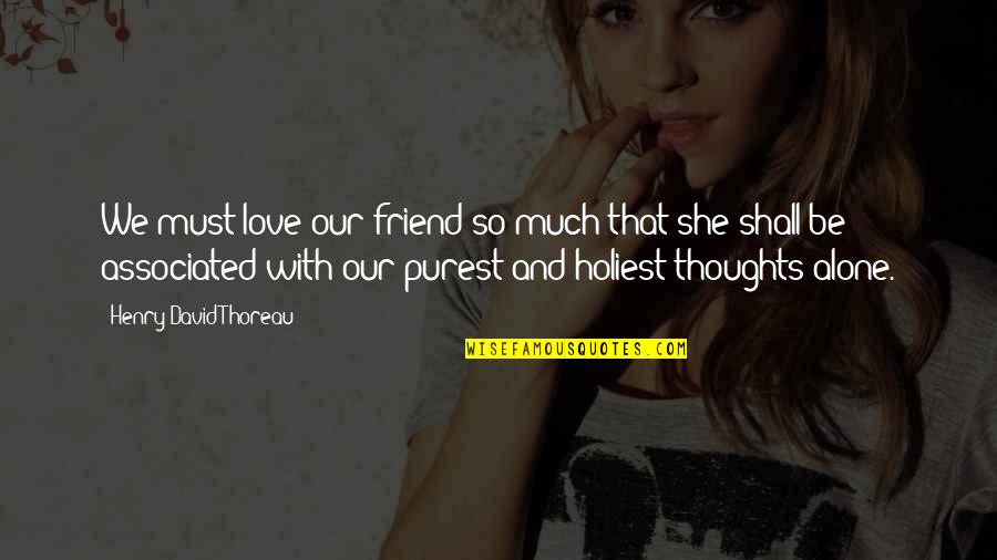 Push Pop Candy Quotes By Henry David Thoreau: We must love our friend so much that