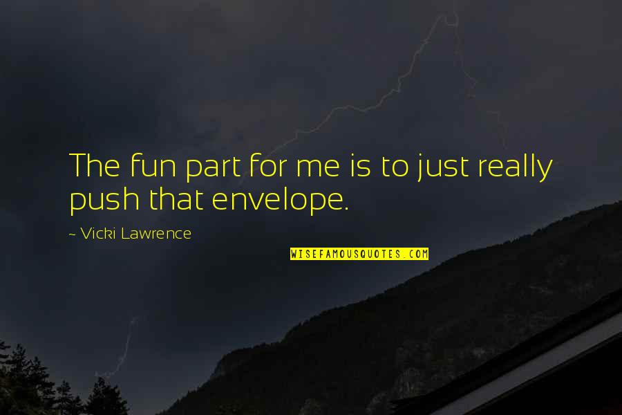Push The Envelope Quotes By Vicki Lawrence: The fun part for me is to just Push The Envelope Quotes By Vicki Lawrence: The fun part for me is to just