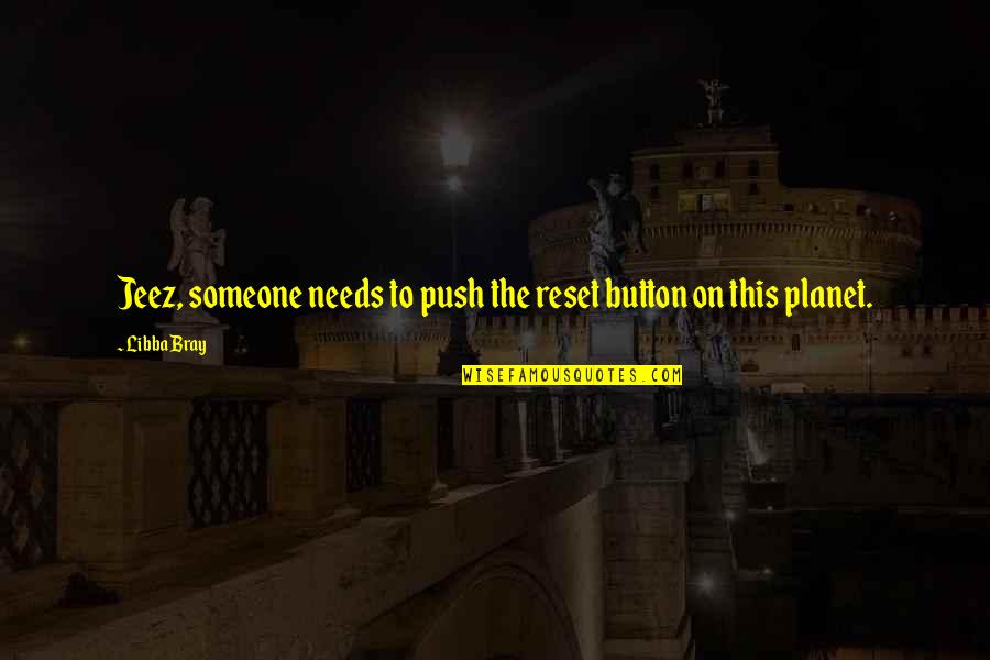 Push The Reset Button Quotes By Libba Bray: Jeez, someone needs to push the reset button