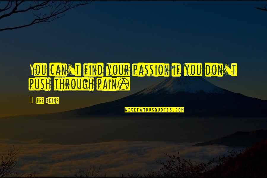 Push Through The Pain Quotes By Jeff Goins: You can't find your passion if you don't