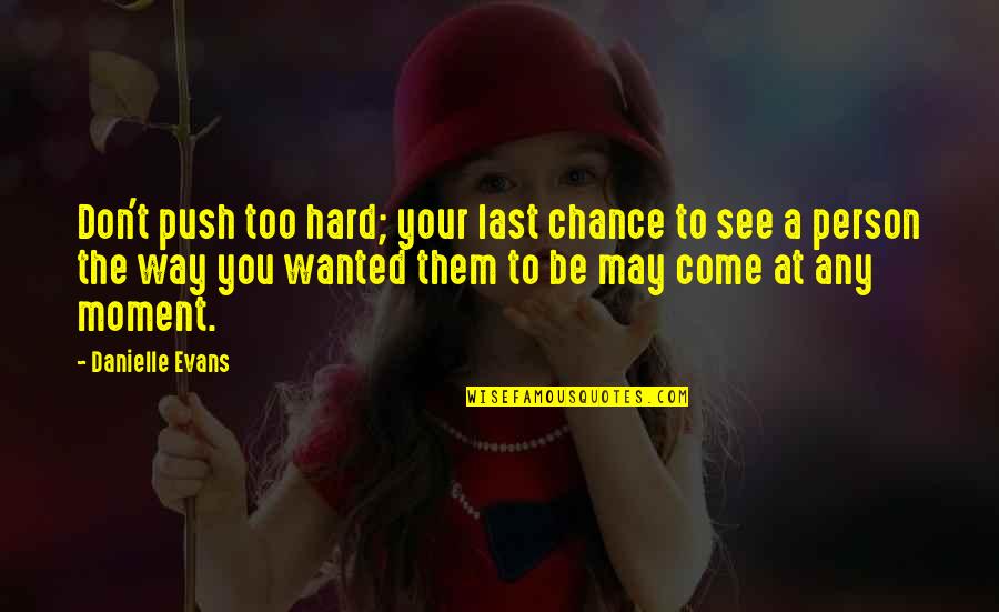 Push Too Hard Quotes By Danielle Evans: Don't push too hard; your last chance to