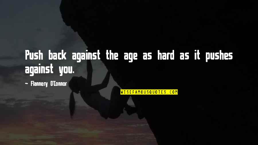 Push Too Hard Quotes By Flannery O'Connor: Push back against the age as hard as