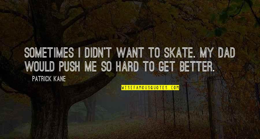 Push Too Hard Quotes By Patrick Kane: Sometimes I didn't want to skate. My dad