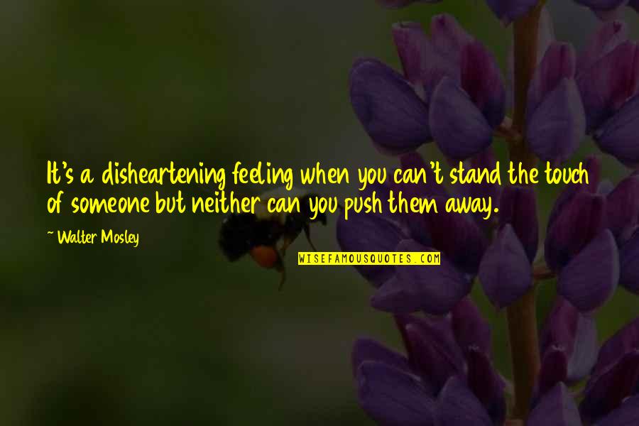 Push U Away Quotes By Walter Mosley: It's a disheartening feeling when you can't stand Push U Away Quotes By Walter Mosley: It's a disheartening feeling when you can't stand
