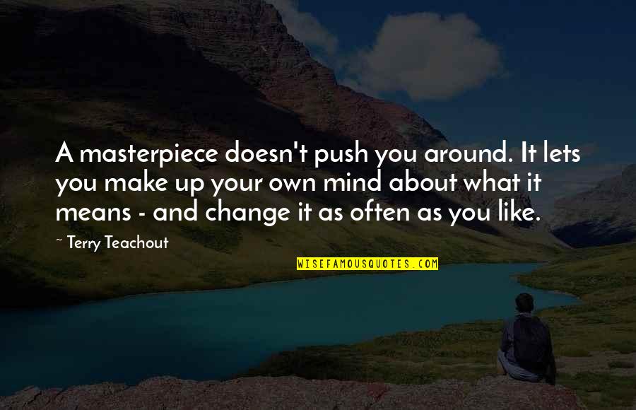 Push Up And Quotes By Terry Teachout: A masterpiece doesn't push you around. It lets