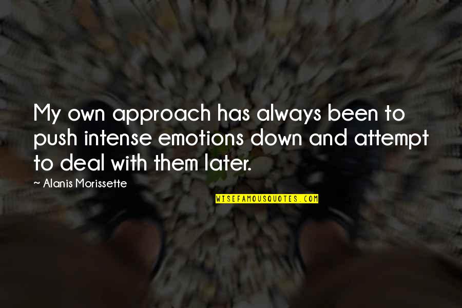 Push You Down Quotes By Alanis Morissette: My own approach has always been to push