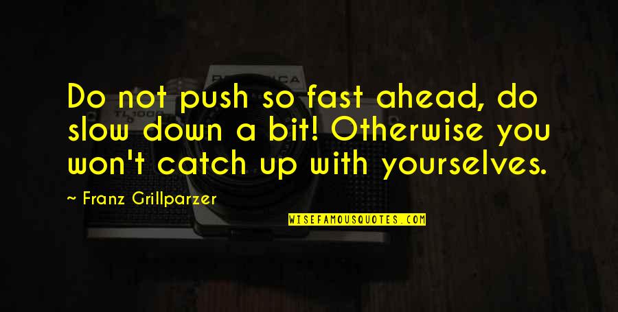 Push You Down Quotes By Franz Grillparzer: Do not push so fast ahead, do slow