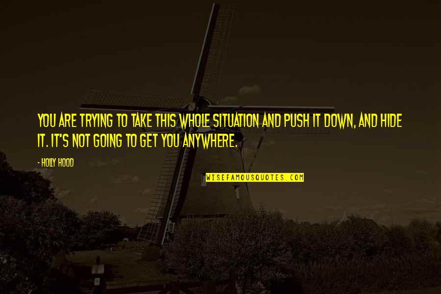 Push You Down Quotes By Holly Hood: You are trying to take this whole situation
