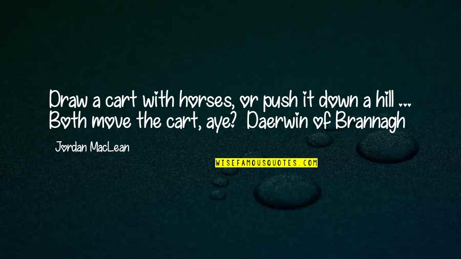 Push You Down Quotes By Jordan MacLean: Draw a cart with horses, or push it