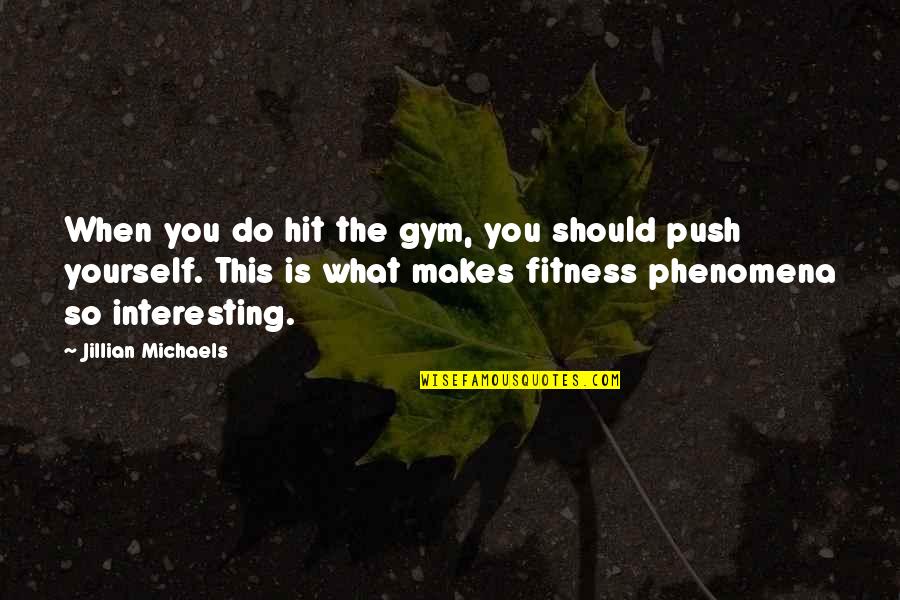 Push Yourself Fitness Quotes By Jillian Michaels: When you do hit the gym, you should Push Yourself Fitness Quotes By Jillian Michaels: When you do hit the gym, you should