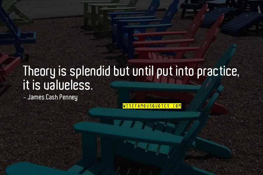 Push Yourself Limit Quotes By James Cash Penney: Theory is splendid but until put into practice,