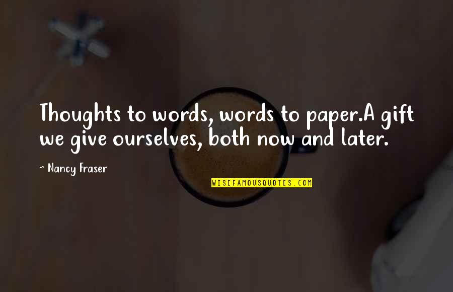 Push Yourself Limit Quotes By Nancy Fraser: Thoughts to words, words to paper.A gift we