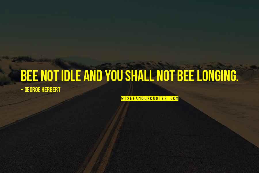 Pusha T Mnimn Quotes By George Herbert: Bee not idle and you shall not bee