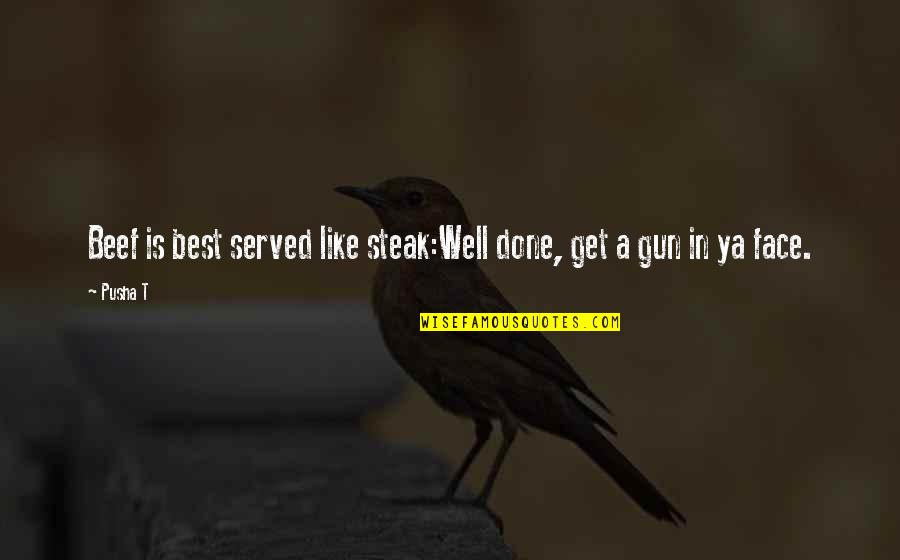 Pusha T Rap Quotes By Pusha T: Beef is best served like steak:Well done, get