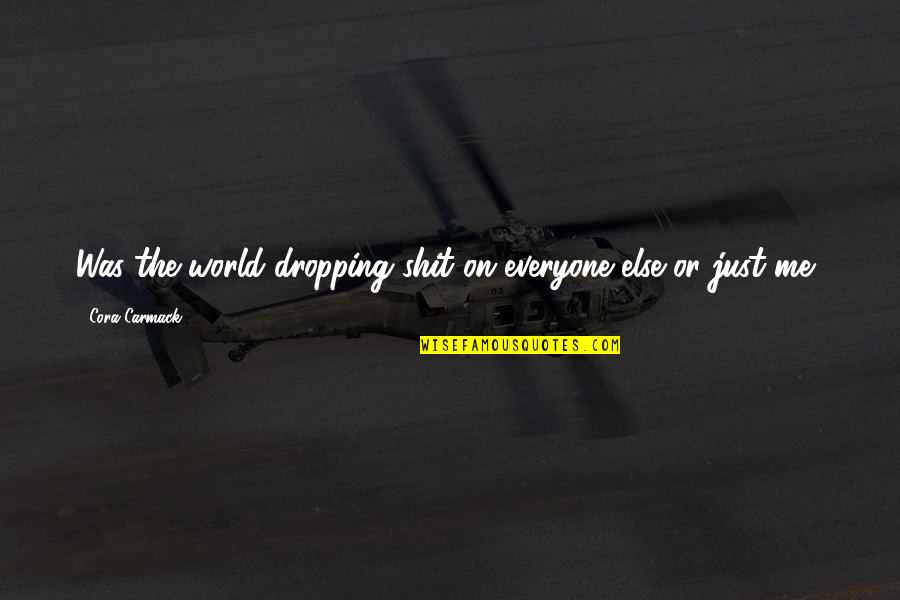 Pushboys Quotes By Cora Carmack: Was the world dropping shit on everyone else