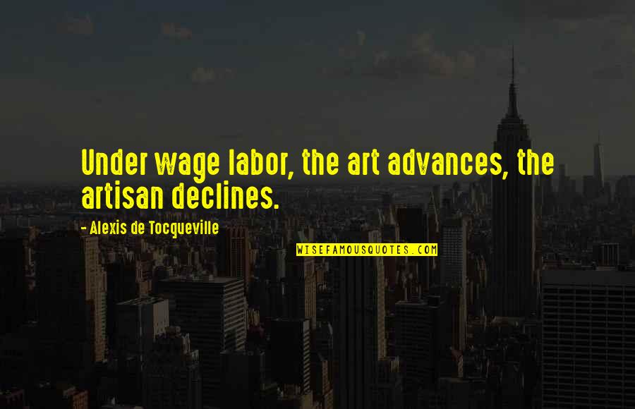 Pushbutton Quotes By Alexis De Tocqueville: Under wage labor, the art advances, the artisan