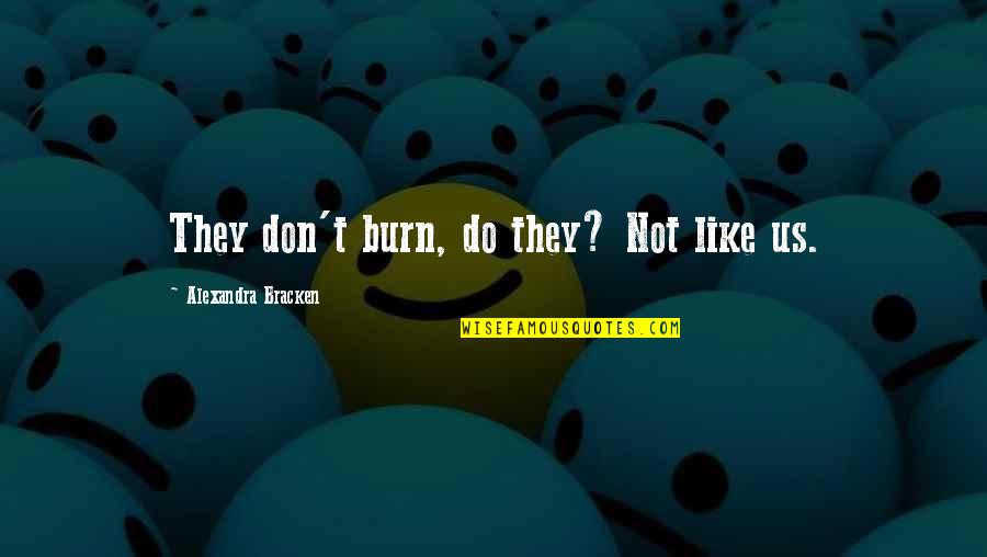 Pushbuttons Quotes By Alexandra Bracken: They don't burn, do they? Not like us.