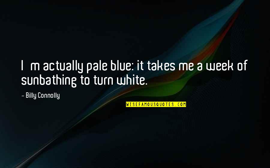 Pushed Me Away Quotes By Billy Connolly: I'm actually pale blue: it takes me a