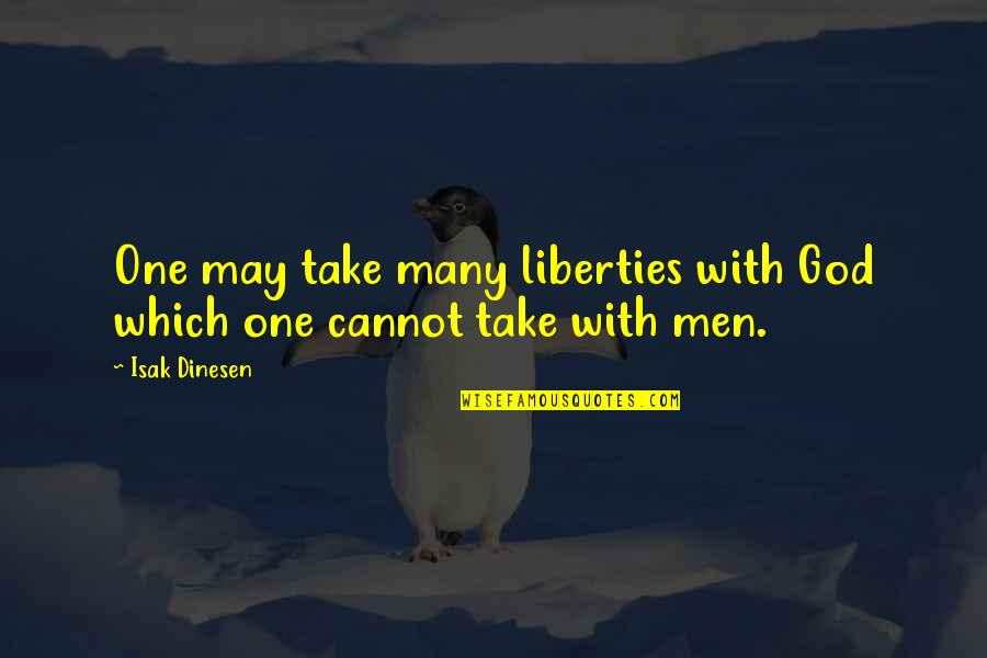 Pushed Me Away Quotes By Isak Dinesen: One may take many liberties with God which