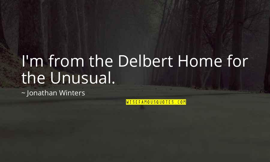 Pushed Me Further Away Quotes By Jonathan Winters: I'm from the Delbert Home for the Unusual. Pushed Me Further Away Quotes By Jonathan Winters: I'm from the Delbert Home for the Unusual.