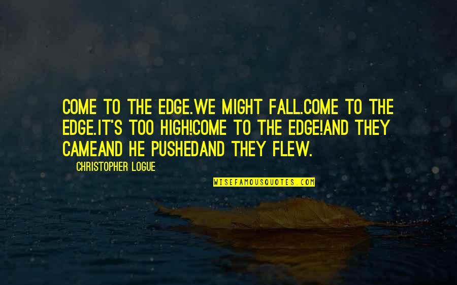Pushed Over The Edge Quotes By Christopher Logue: Come to the edge.We might fall.Come to the