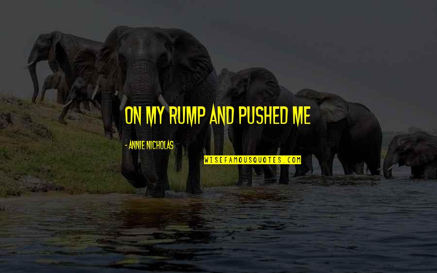 Pushed Quotes By Annie Nicholas: on my rump and pushed me