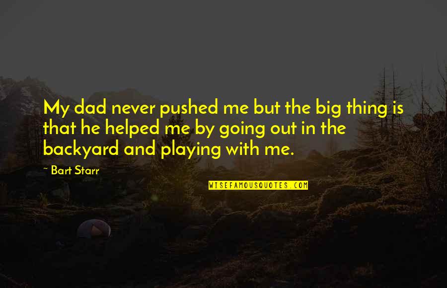 Pushed Quotes By Bart Starr: My dad never pushed me but the big