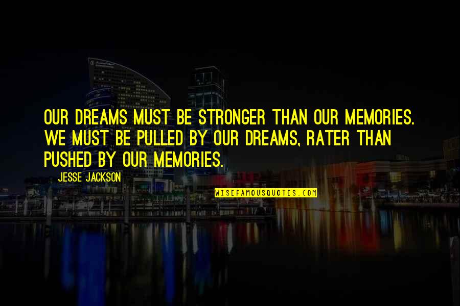 Pushed Quotes By Jesse Jackson: Our dreams must be stronger than our memories.