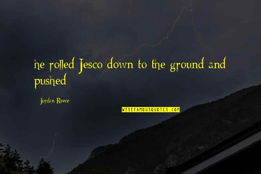 Pushed Quotes By Jordan Reece: he rolled Jesco down to the ground and