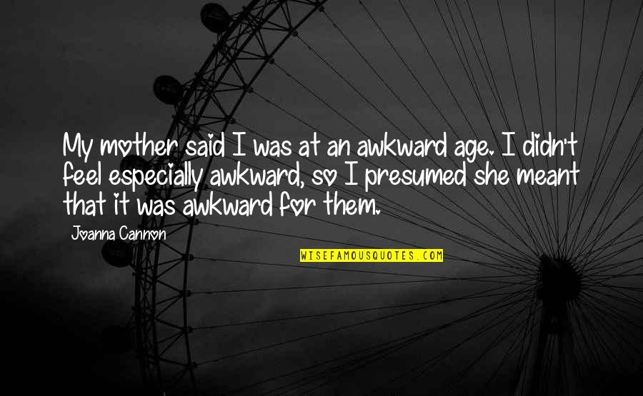 Pushed So Far Quotes By Joanna Cannon: My mother said I was at an awkward