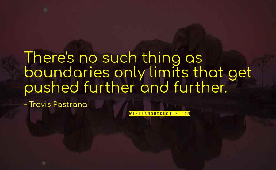 Pushed To Limits Quotes By Travis Pastrana: There's no such thing as boundaries only limits