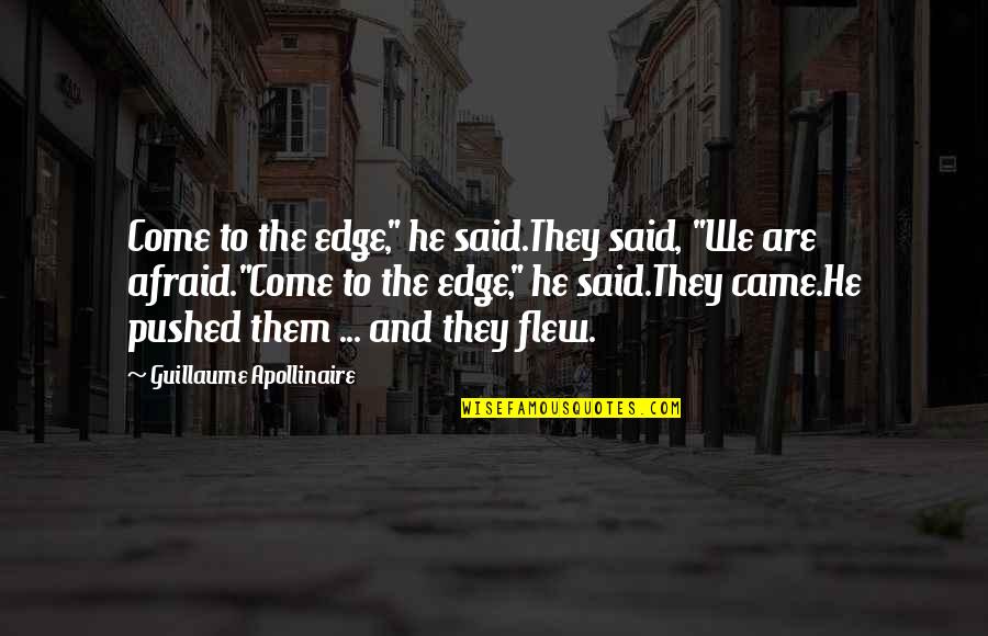Pushed To The Edge Quotes By Guillaume Apollinaire: Come to the edge," he said.They said, "We Pushed To The Edge Quotes By Guillaume Apollinaire: Come to the edge," he said.They said, "We