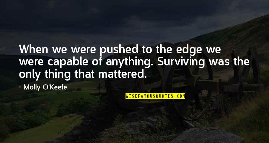 Pushed To The Edge Quotes By Molly O'Keefe: When we were pushed to the edge we Pushed To The Edge Quotes By Molly O'Keefe: When we were pushed to the edge we