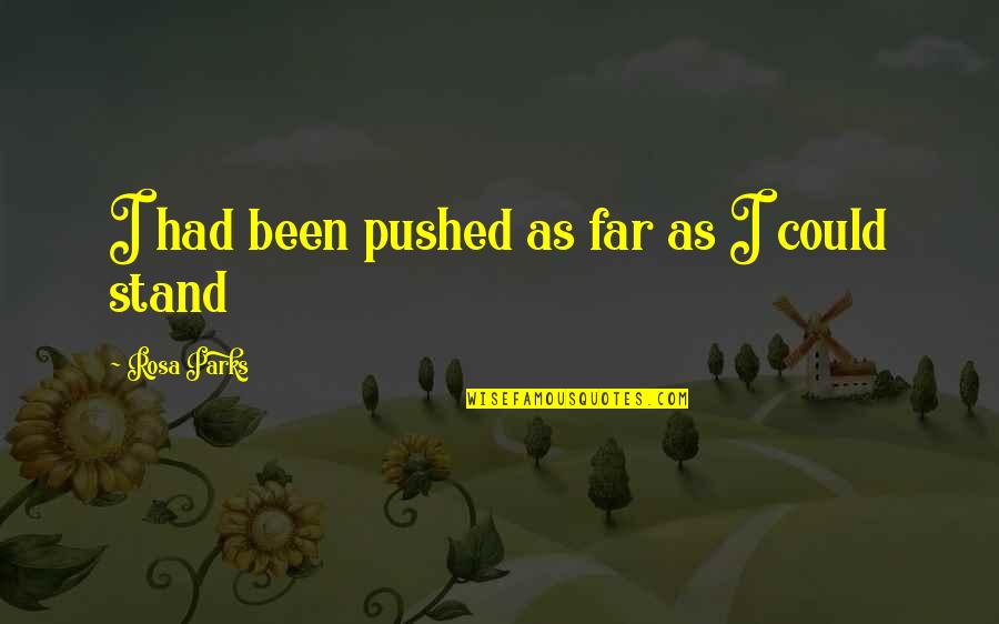 Pushed Too Far Quotes By Rosa Parks: I had been pushed as far as I