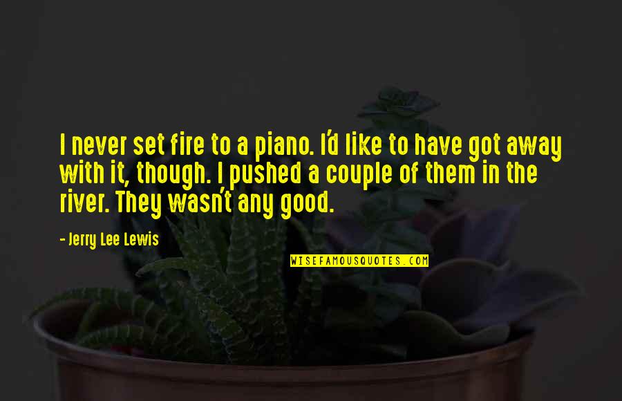 Pushed You Away Quotes By Jerry Lee Lewis: I never set fire to a piano. I'd