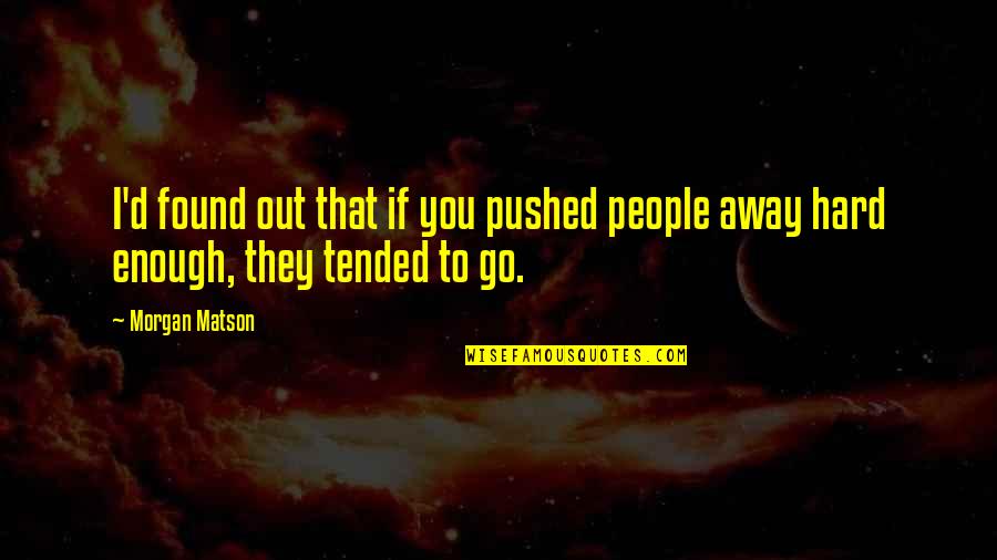 Pushed You Away Quotes By Morgan Matson: I'd found out that if you pushed people