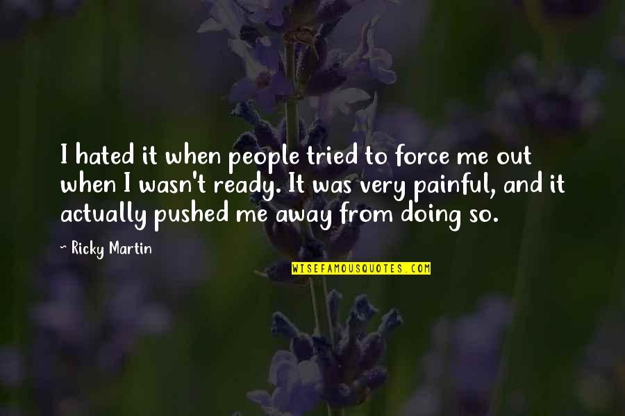 Pushed You Away Quotes By Ricky Martin: I hated it when people tried to force