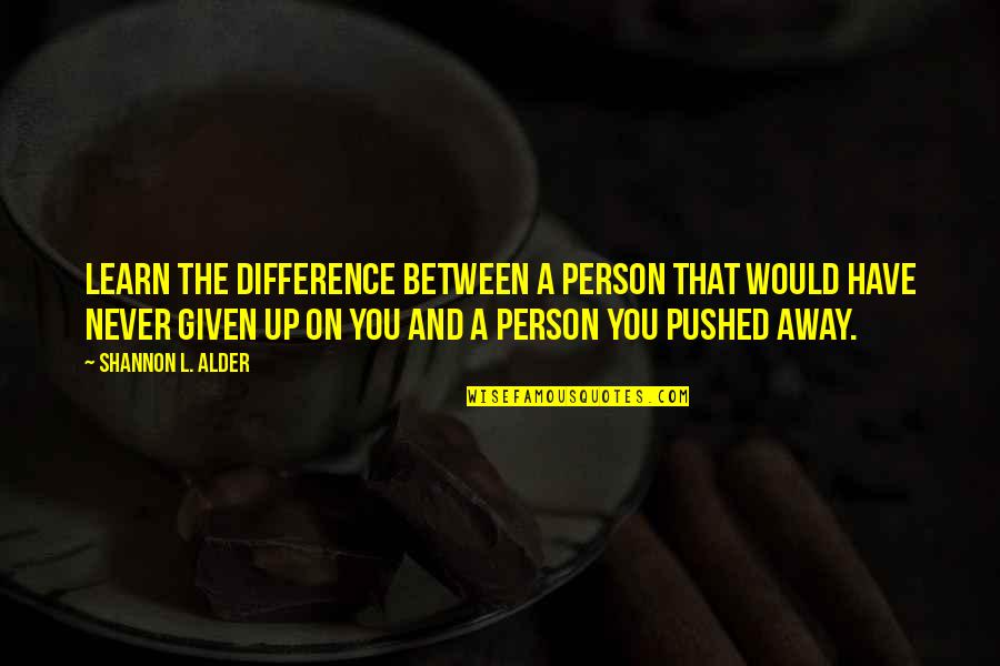 Pushed You Away Quotes By Shannon L. Alder: Learn the difference between a person that would