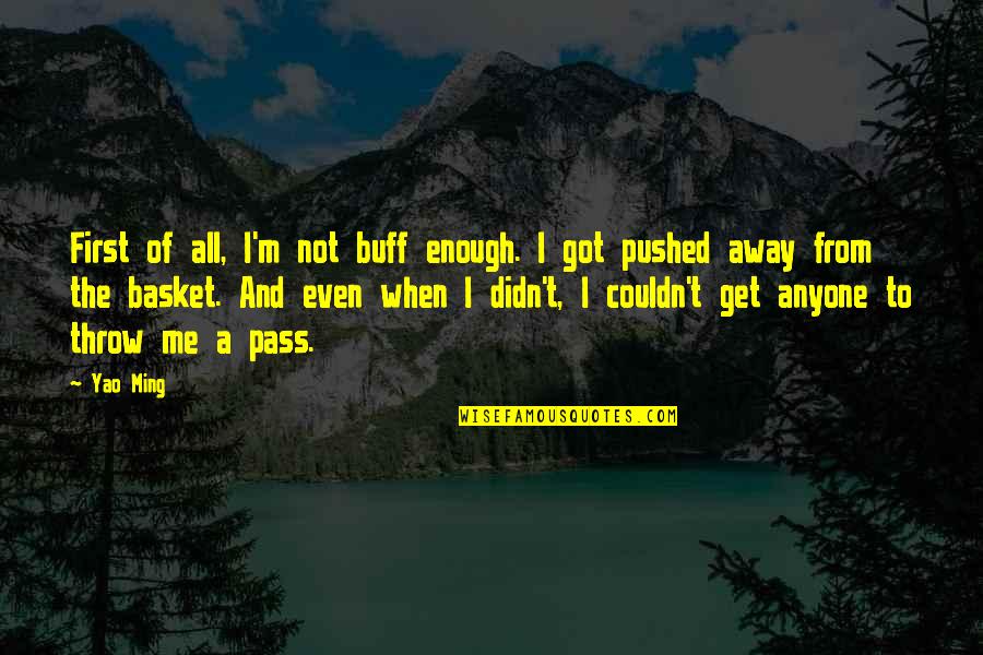 Pushed You Away Quotes By Yao Ming: First of all, I'm not buff enough. I