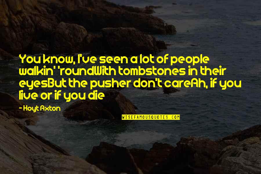 Pusher 2 Quotes By Hoyt Axton: You know, I've seen a lot of people