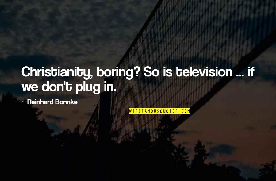 Pusher Man Quotes By Reinhard Bonnke: Christianity, boring? So is television ... if we