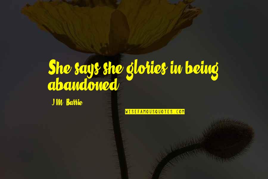 Pushes Me Away Quotes By J.M. Barrie: She says she glories in being abandoned Pushes Me Away Quotes By J.M. Barrie: She says she glories in being abandoned