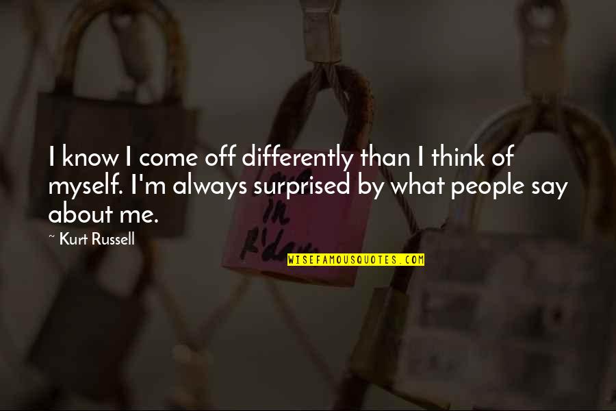 Pushes Me Away Quotes By Kurt Russell: I know I come off differently than I Pushes Me Away Quotes By Kurt Russell: I know I come off differently than I