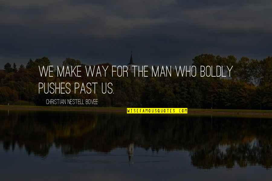 Pushes Quotes By Christian Nestell Bovee: We make way for the man who boldly
