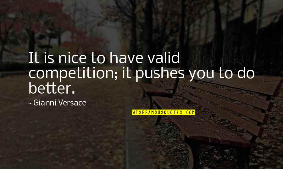 Pushes Quotes By Gianni Versace: It is nice to have valid competition; it