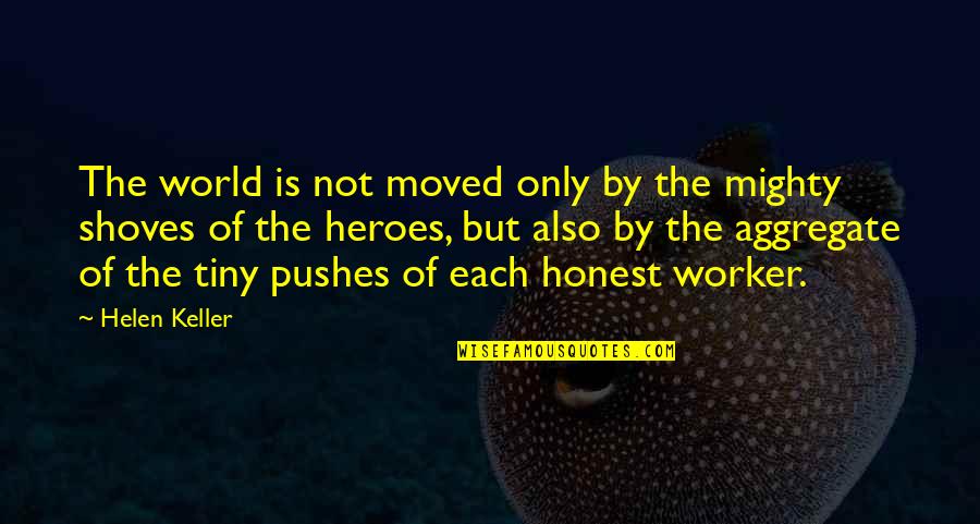 Pushes Quotes By Helen Keller: The world is not moved only by the