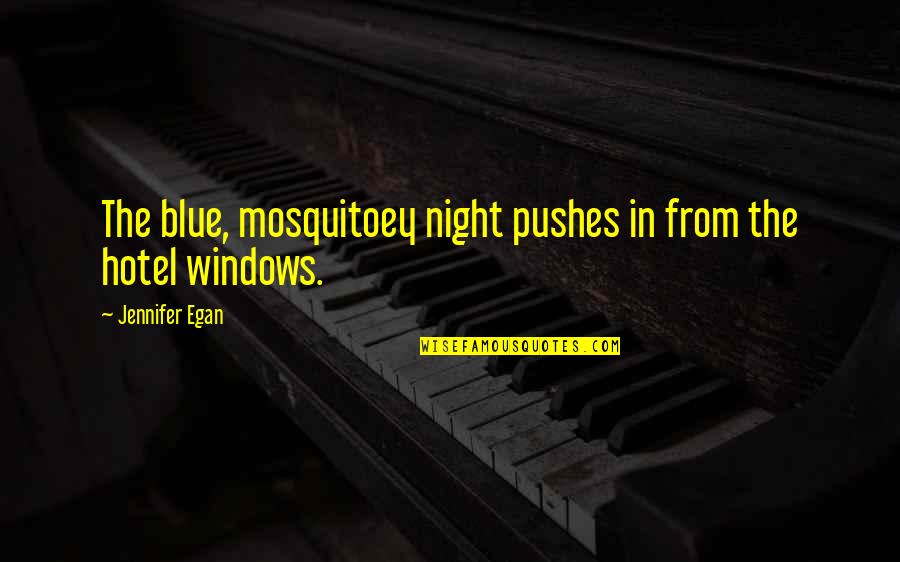 Pushes Quotes By Jennifer Egan: The blue, mosquitoey night pushes in from the
