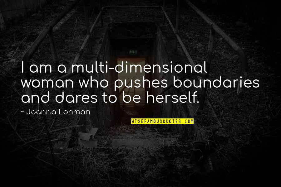 Pushes Quotes By Joanna Lohman: I am a multi-dimensional woman who pushes boundaries