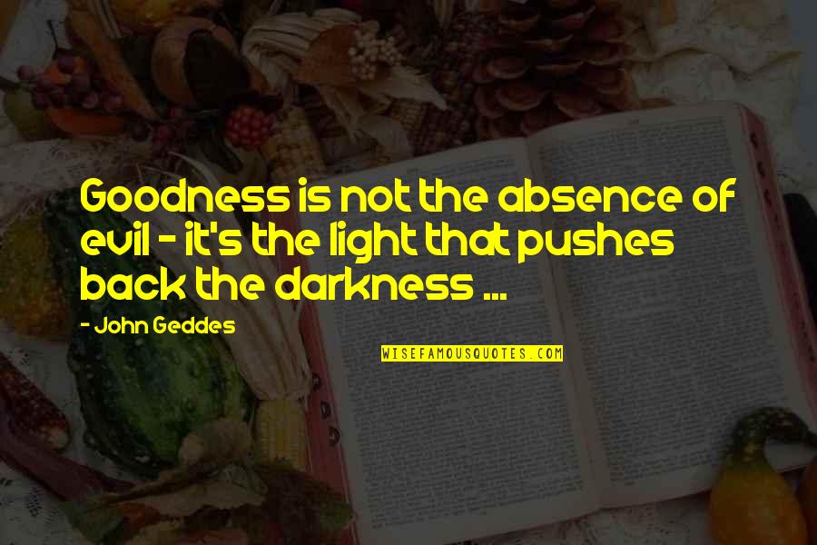 Pushes Quotes By John Geddes: Goodness is not the absence of evil -